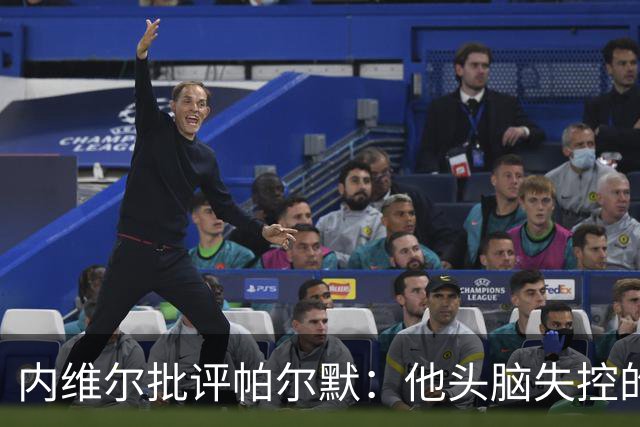 内维尔批评帕尔默：他头脑失控的行为很愚蠢，罗杰斯也该吃到红牌