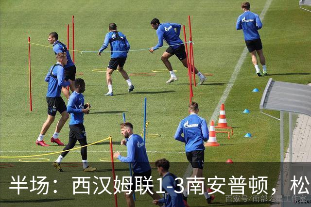 半场：西汉姆联1-3南安普顿，松木玖生破门，沃克-彼得斯建功