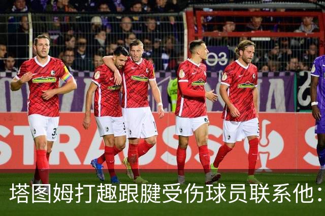 塔图姆打趣跟腱受伤球员联系他：我可不想成为这个代言人