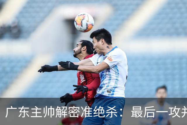 广东主帅解密准绝杀：最后一攻并不是布置给崔永熙的