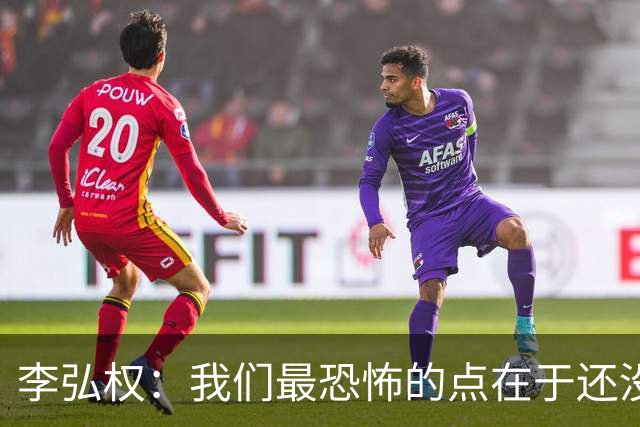 李弘权：我们最恐怖的点在于还没达到好状态