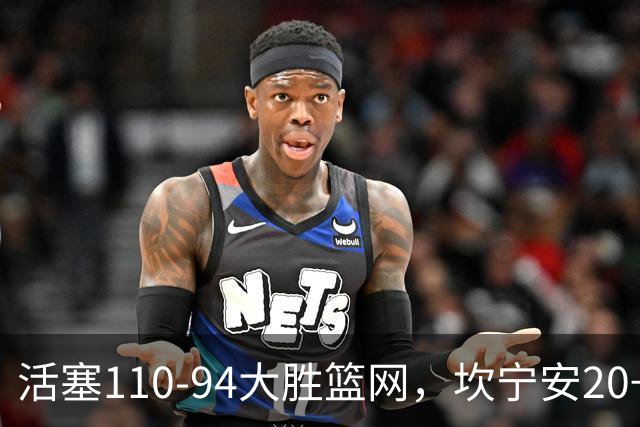 活塞110-94大胜篮网，坎宁安20+5+4，霍兰18分