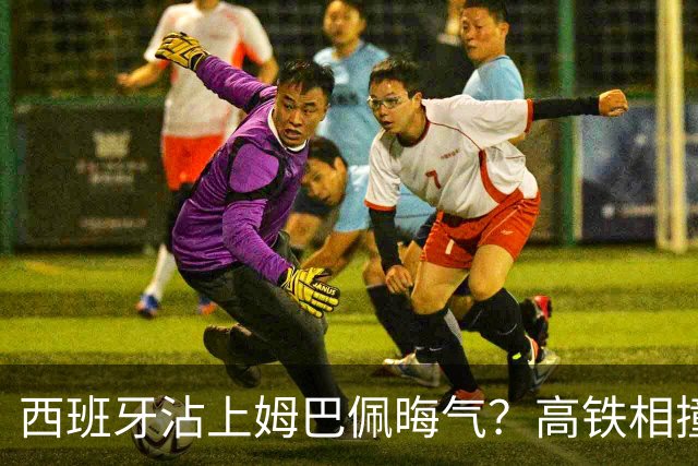 西班牙沾上姆巴佩晦气？高铁相撞重大伤亡
