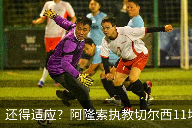 还得适应？阿隆索执教切尔西11场6胜1平4负 联赛杯出局+英超第5