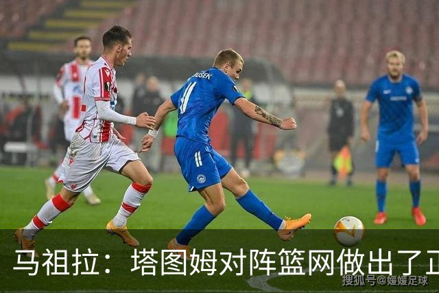 马祖拉：塔图姆对阵篮网做出了正确判断 那球也可能传给普里查德